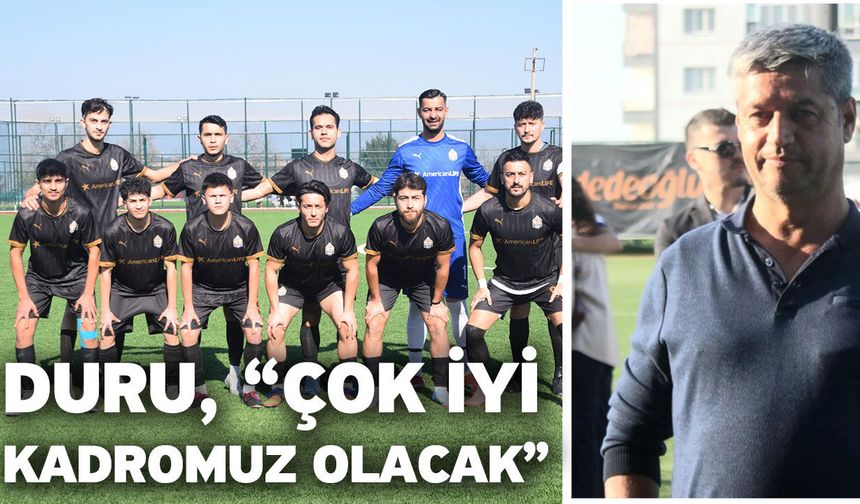 Duru, “Çok iyi kadromuz olacak”