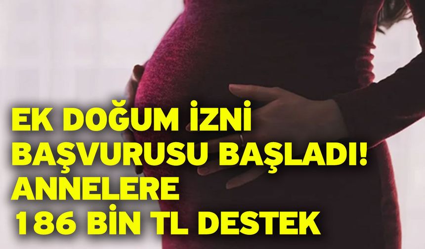 Ek doğum izni başvurusu başladı! Annelere 186 bin TL destek