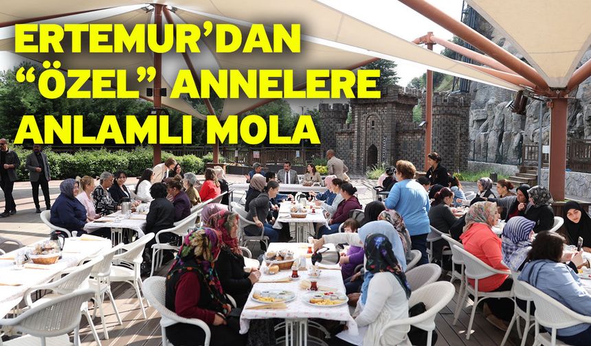 Ertemur’dan “Özel” Annelere Anlamlı Mola