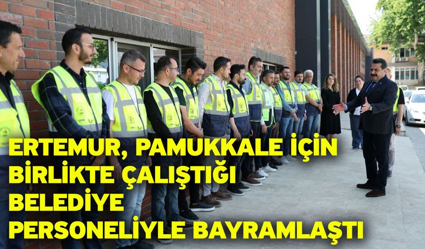 Ertemur, Pamukkale İçin Birlikte Çalıştığı Belediye Personeliyle Bayramlaştı
