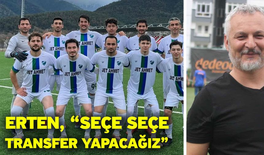 Erten, “Seçe seçe transfer yapacağız”