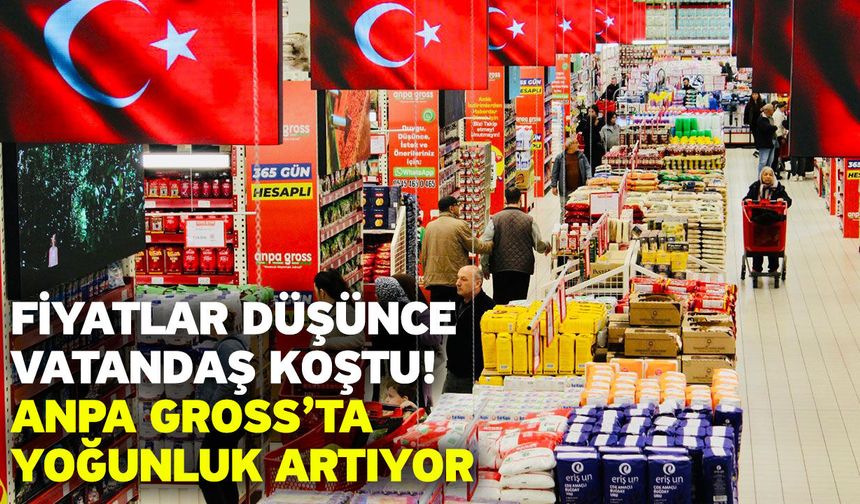 Fiyatlar düşünce vatandaş koştu! Anpa Gross’ta yoğunluk artıyor