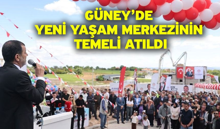 Güney’de yeni yaşam merkezinin temeli atıldı