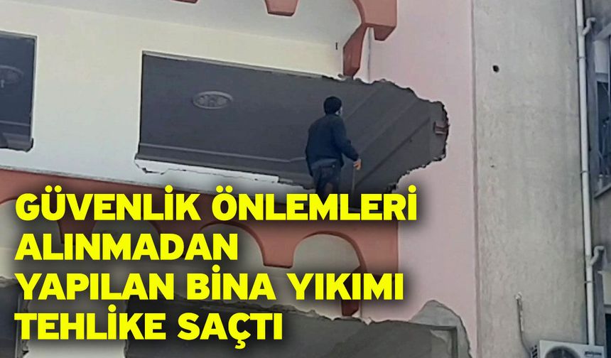 Güvenlik önlemleri alınmadan yapılan bina yıkımı tehlike saçtı