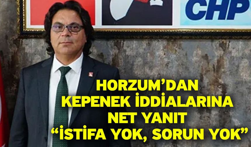 Horzum’dan Kepenek İddialarına Net Yanıt: “İstifa Yok, Sorun Yok”