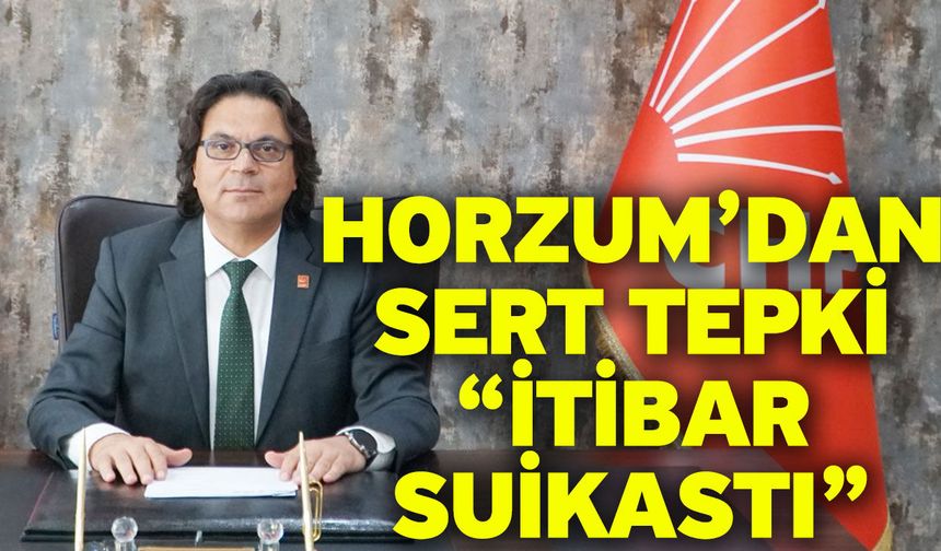 Horzum’dan Sert Tepki “İtibar Suikastı”