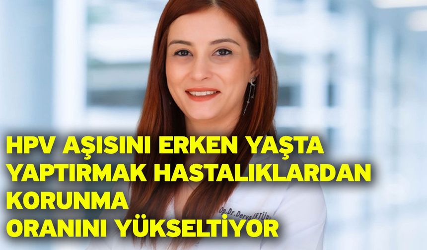HPV aşısını erken yaşta yaptırmak hastalıklardan korunma oranını yükseltiyor