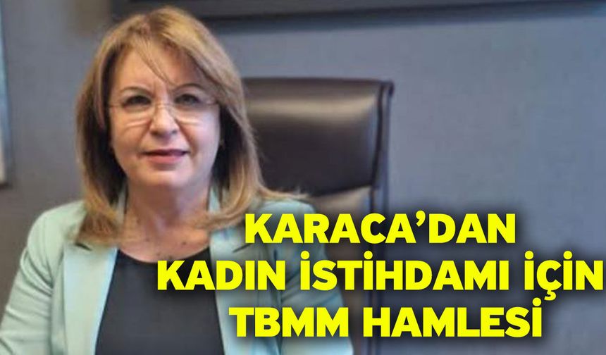 Karaca’dan Kadın İstihdamı İçin TBMM Hamlesi