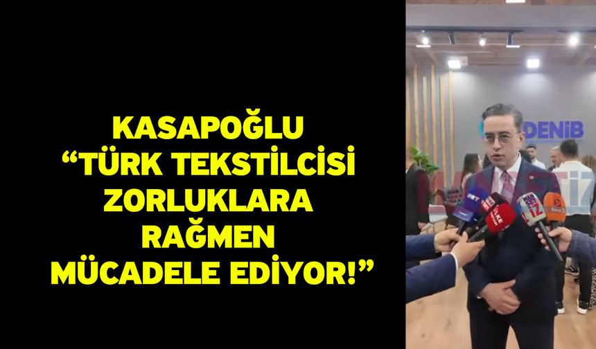 Kasapoğlu “Türk tekstilcisi zorluklara rağmen mücadele ediyor!”