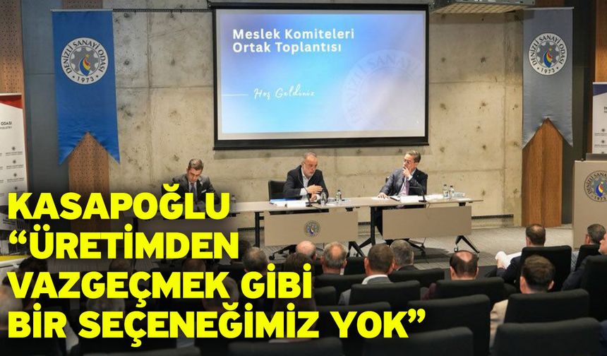 Kasapoğlu: Üretimden Vazgeçmek Gibi Bir Seçeneğimiz Yok