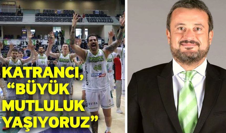 Katrancı, “Büyük mutluluk yaşıyoruz”