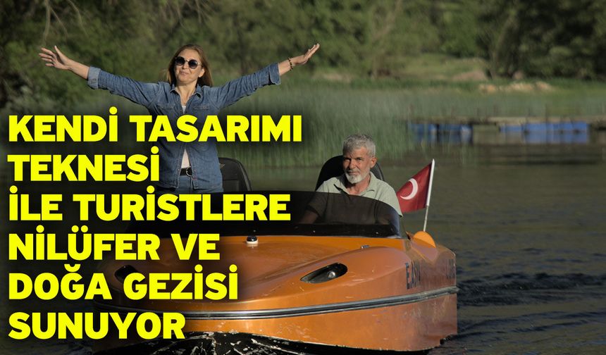 Kendi tasarımı teknesi ile turistlere nilüfer ve doğa gezisi sunuyor