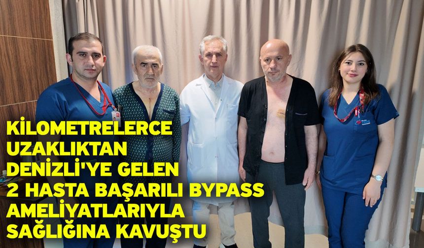 Kilometrelerce uzaklıktan Denizli'ye gelen 2 hasta başarılı bypass ameliyatlarıyla sağlığına kavuştu