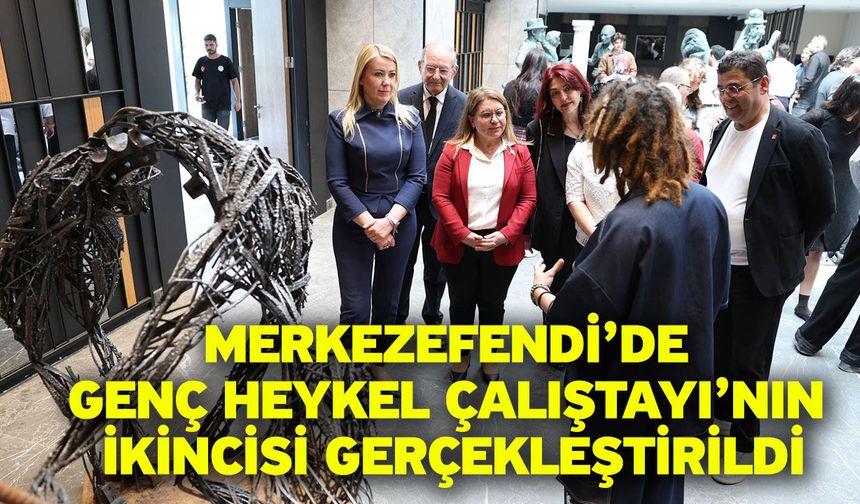Merkezefendi’de Genç Heykel Çalıştayı’nın İkincisi Gerçekleştirildi