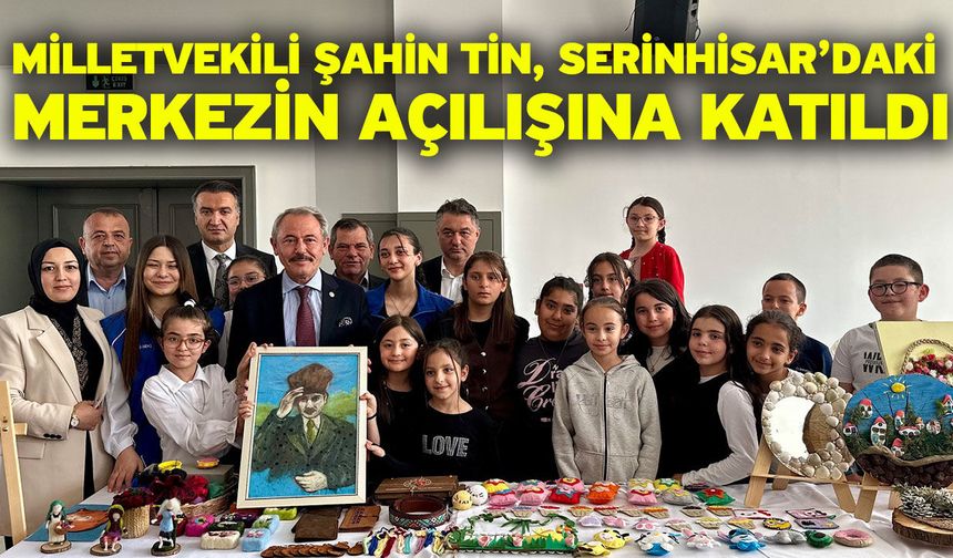 Milletvekili Şahin Tin, Serinhisar’daki merkezin açılışına katıldı