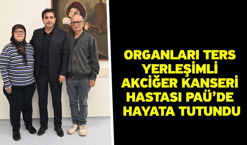 Organları Ters Yerleşimli Akciğer Kanseri Hastası PAÜ’de Hayata Tutundu