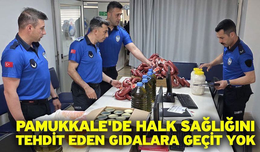 Pamukkale'de Halk Sağlığını Tehdit Eden Gıdalara Geçit Yok