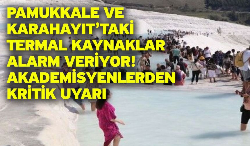 Pamukkale ve Karahayıt’taki Termal Kaynaklar Alarm Veriyor! Akademisyenlerden Kritik Uyarı