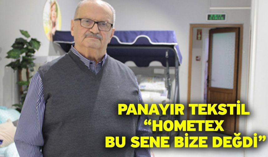 Panayır Tekstil “HOMETEX bu sene bize değdi”