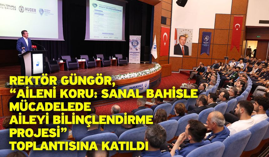 Rektör Güngör, “Aileni Koru: Sanal Bahisle Mücadelede Aileyi Bilinçlendirme Projesi” Toplantısına Katıldı