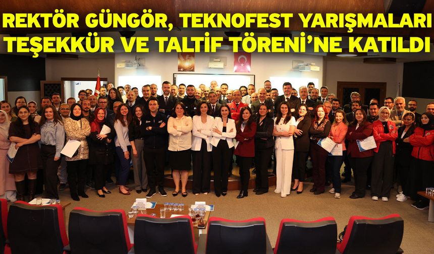 Rektör Güngör, TEKNOFEST Yarışmaları Teşekkür ve Taltif Töreni’ne Katıldı