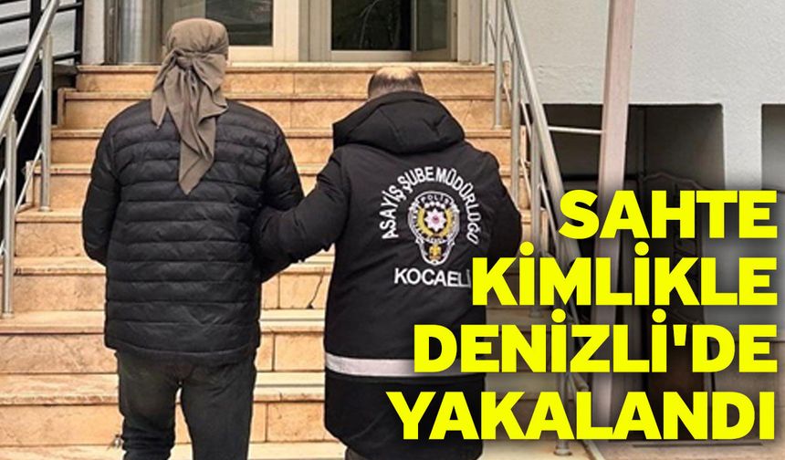 Sahte kimlikle Denizli'de yakalandı