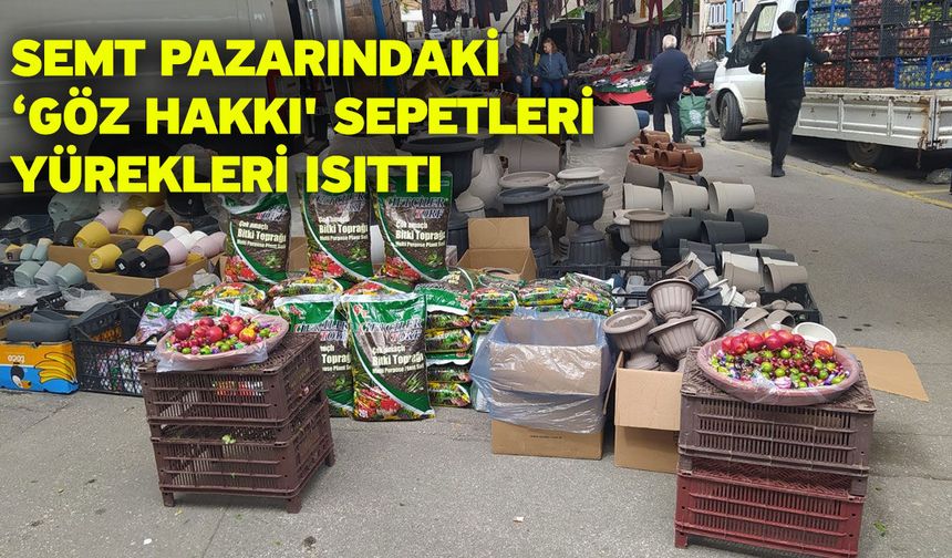 Semt pazarındaki ‘göz hakkı' sepetleri yürekleri ısıttı