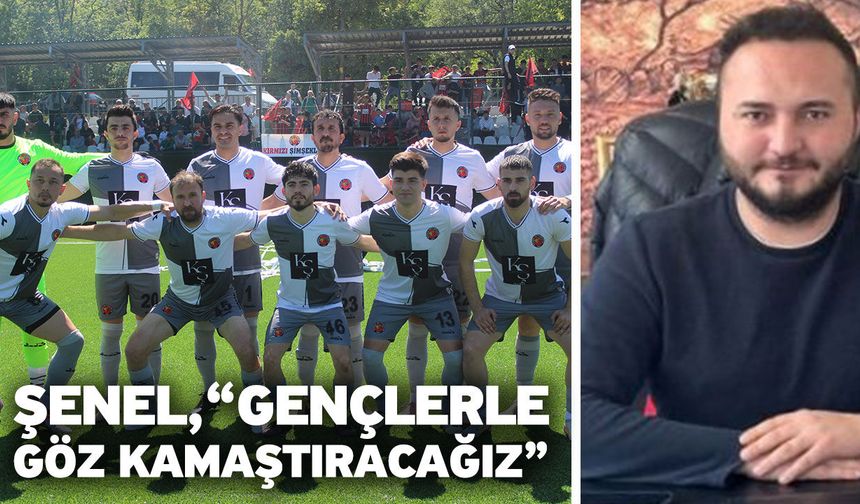 Şenel, “Gençlerle göz kamaştıracağız”