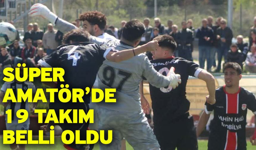 Süper Amatör’de 19 takım belli oldu