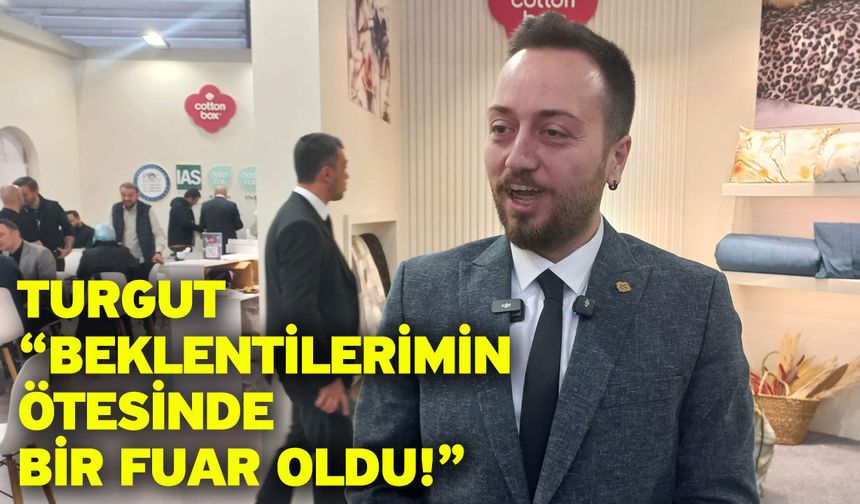 Turgut “Beklentilerimin ötesinde bir fuar oldu!”