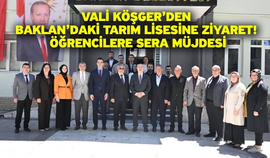 Vali Köşger’den Baklan’daki Tarım Lisesine ziyaret! Öğrencilere sera müjdesi