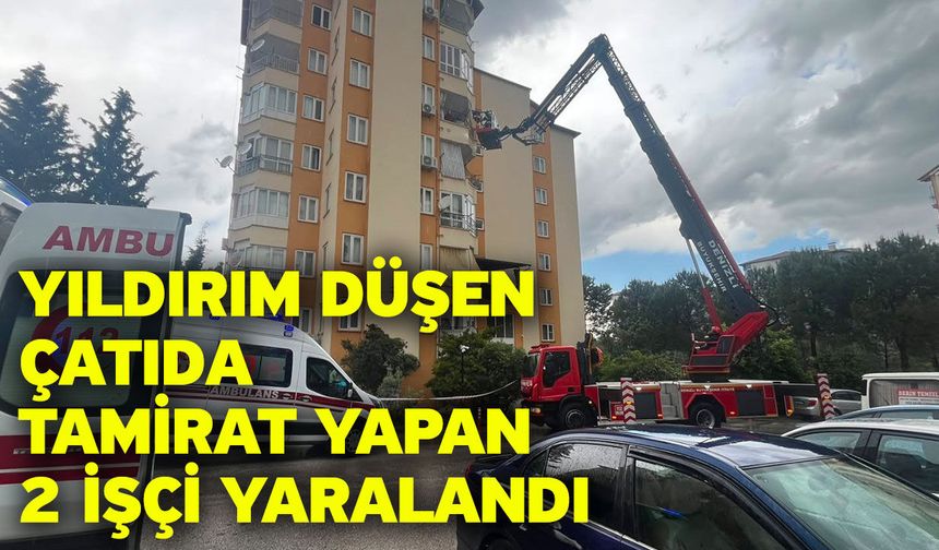 Yıldırım düşen çatıda tamirat yapan 2 işçi yaralandı