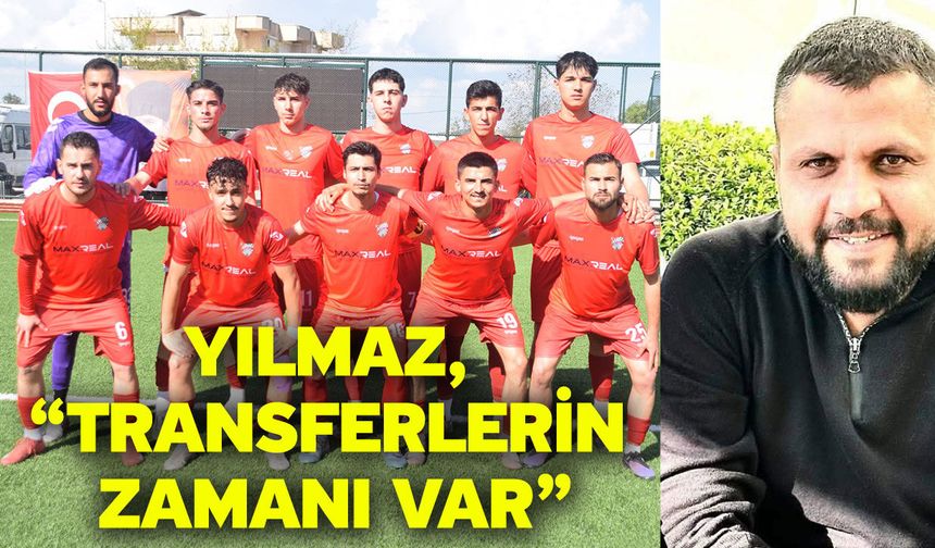 Yılmaz, “Transferlerin zamanı var”