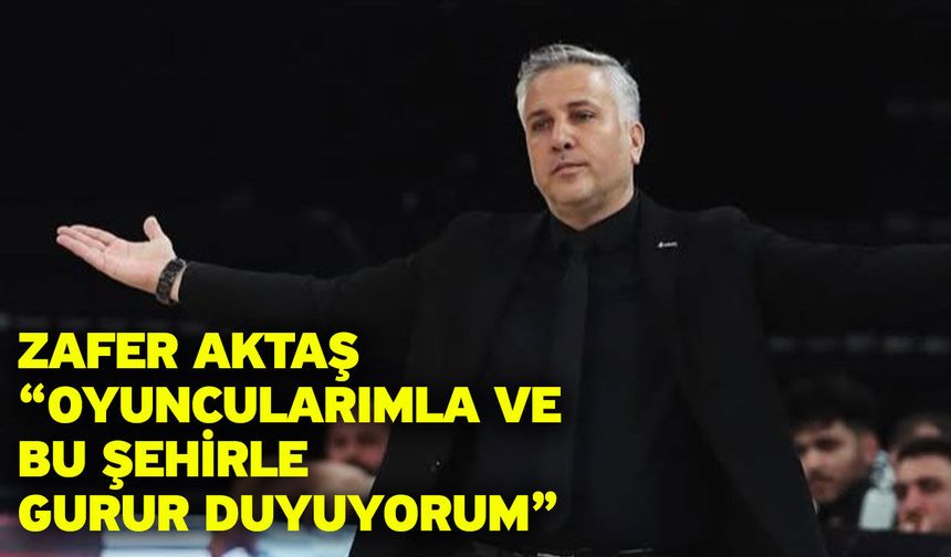 Zafer Aktaş “Oyuncularımla ve bu şehirle gurur duyuyorum”