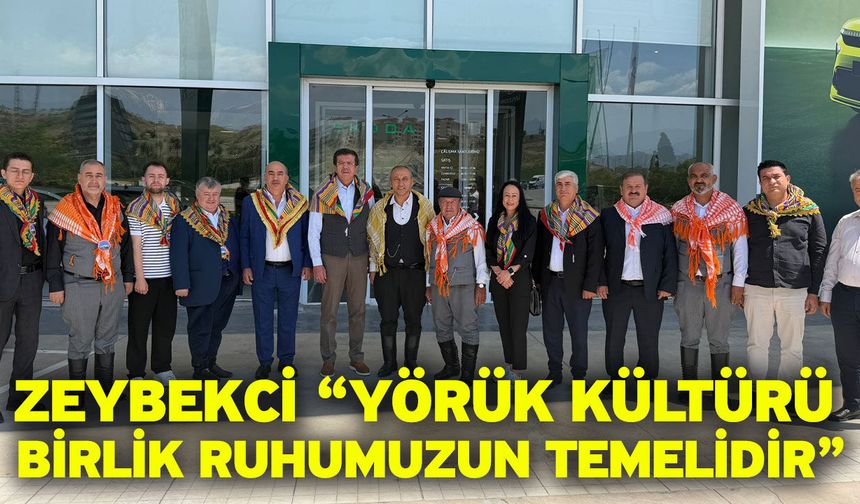 Zeybekci “Yörük Kültürü Birlik Ruhumuzun Temelidir”