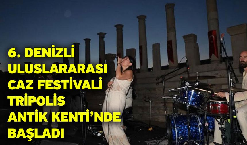 6. Denizli Uluslararası Caz Festivali Tripolis Antik Kenti’nde Başladı