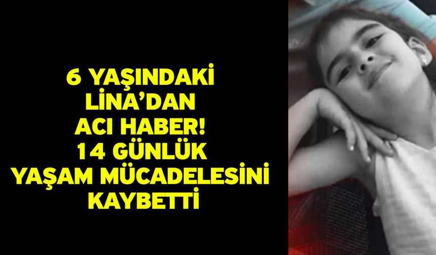 6 Yaşındaki Lina’dan Acı Haber! 14 Günlük Yaşam Mücadelesini Kaybetti