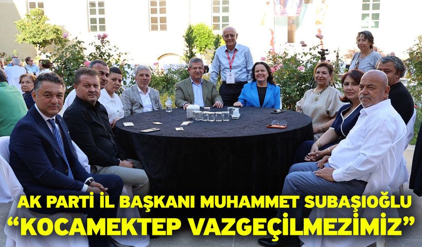 AK Parti İl Başkanı Muhammet Subaşıoğlu “Kocamektep Vazgeçilmezimiz”