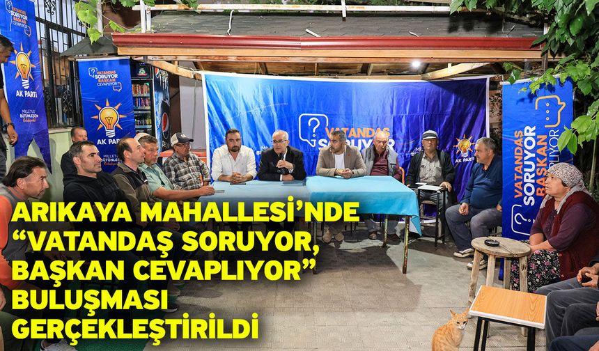Arıkaya Mahallesi’nde “Vatandaş Soruyor, Başkan Cevaplıyor” Buluşması Gerçekleştirildi