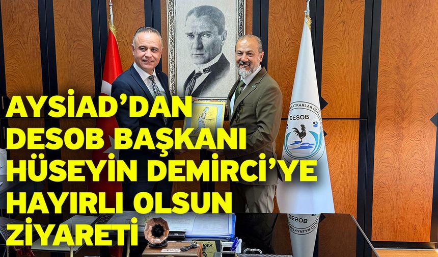 AYSİAD’dan DESOB Başkanı Hüseyin Demirci’ye Hayırlı Olsun Ziyareti