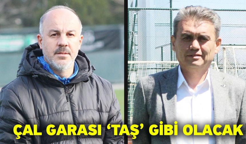 Çal Garası ‘TAŞ’ gibi olacak