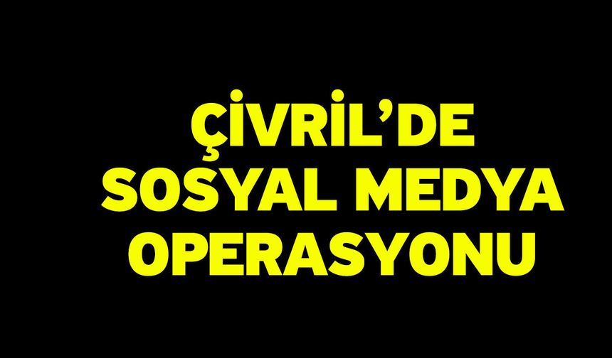 Çivril’de Sosyal Medya Operasyonu