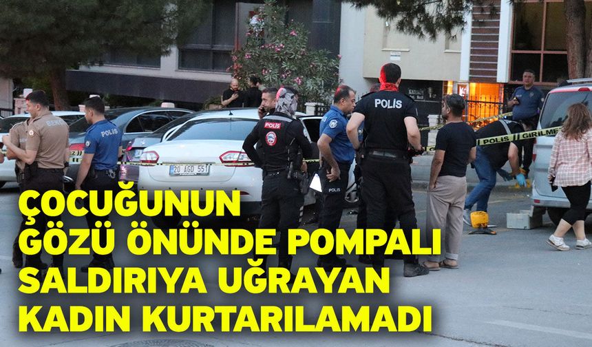 Çocuğunun gözü önünde pompalı saldırıya uğrayan kadın kurtarılamadı