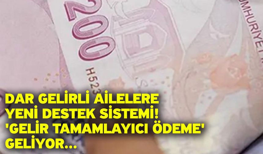 Dar gelirli ailelere yeni destek sistemi! 'Gelir tamamlayıcı ödeme' geliyor...