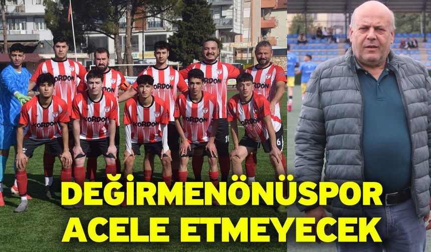 Değirmenönüspor acele etmeyecek