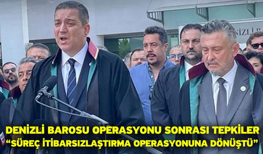 Denizli Barosu operasyonu sonrası tepkiler “Süreç itibarsızlaştırma operasyonuna dönüştü”