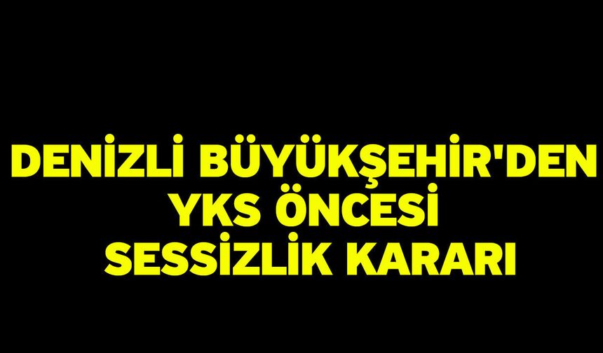 Denizli Büyükşehir'den YKS öncesi sessizlik kararı