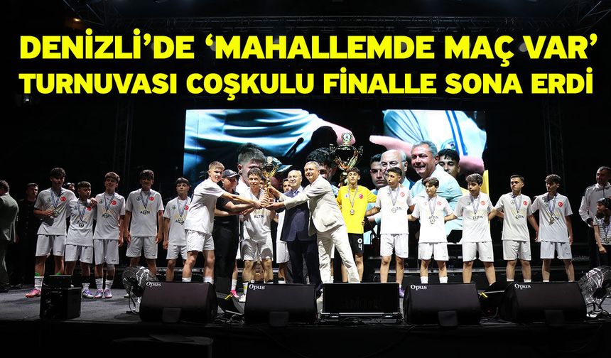 Denizli’de ‘Mahallemde Maç Var’ turnuvası coşkulu finalle sona erdi
