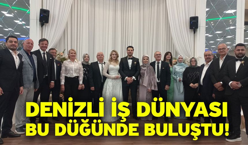 Denizli İş Dünyası Bu Düğünde Buluştu!