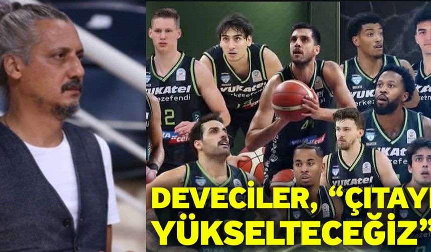 Deveciler, “Çıtayı yükselteceğiz”
